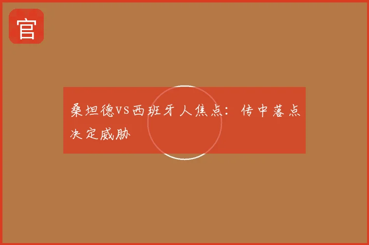 桑坦德vs西班牙人焦点：传中落点决定威胁