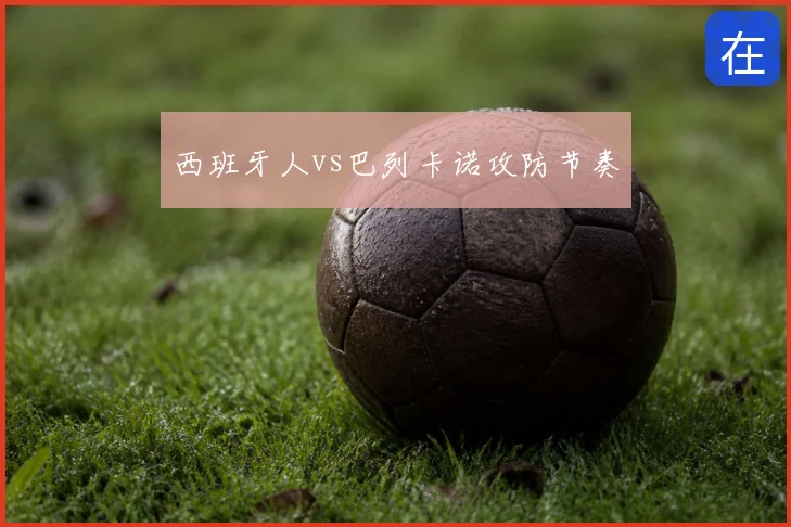 西班牙人vs巴列卡诺攻防节奏