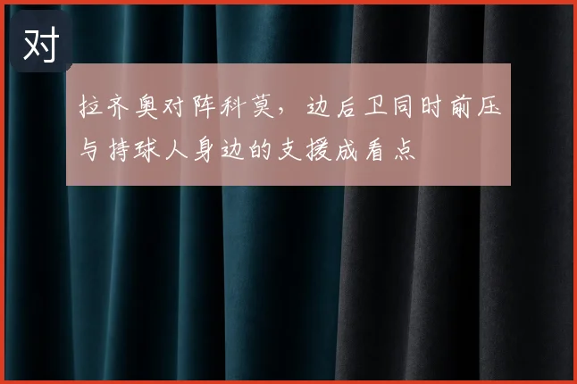 拉齐奥对阵科莫，边后卫同时前压与持球人身边的支援成看点